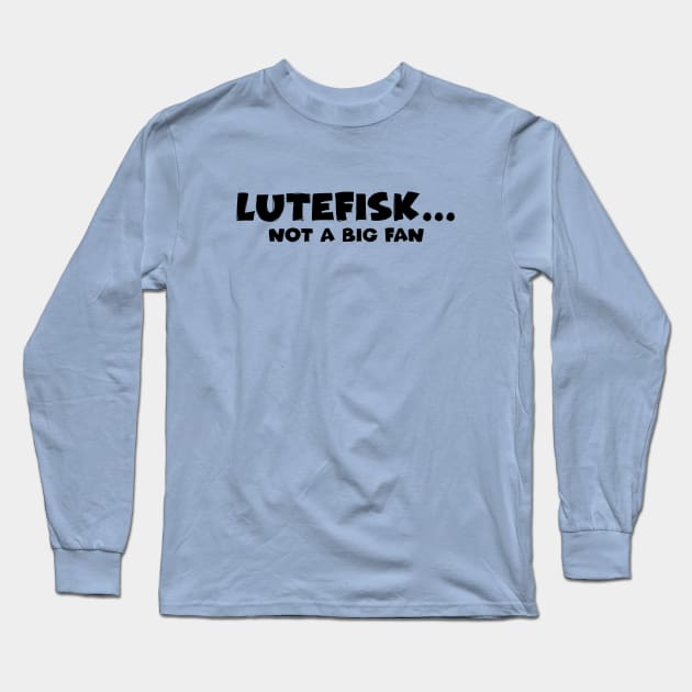 Lutefisk... Not a Big Fan Long Sleeve T-Shirt by Huhnerdieb Apparel